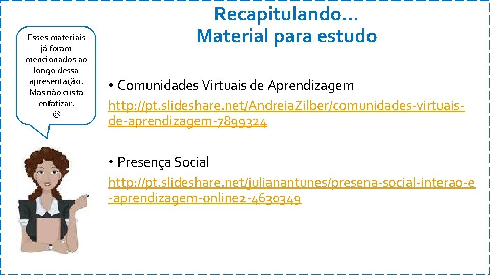 Esses materiais já foram mencionados ao longo dessa apresentação. Mas não custa enfatizar. Recapitulando.