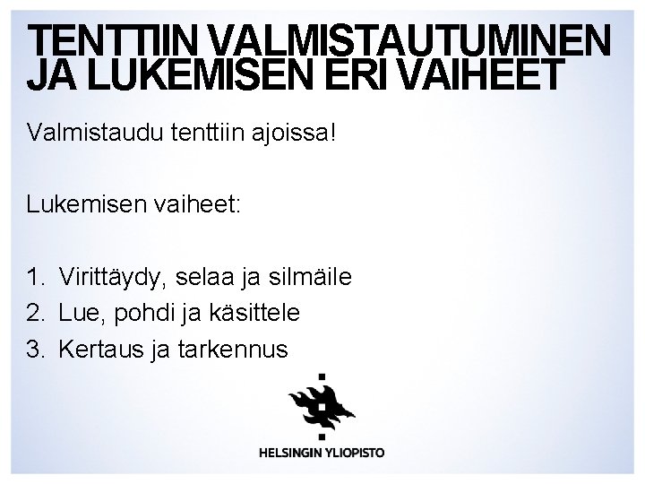 TENTTIIN VALMISTAUTUMINEN JA LUKEMISEN ERI VAIHEET Valmistaudu tenttiin ajoissa! Lukemisen vaiheet: 1. Virittäydy, selaa