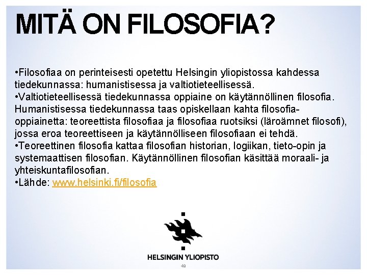 MITÄ ON FILOSOFIA? • Filosofiaa on perinteisesti opetettu Helsingin yliopistossa kahdessa tiedekunnassa: humanistisessa ja