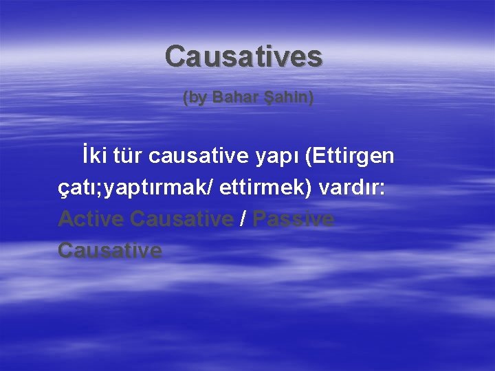 Causatives (by Bahar Şahin) İki tür causative yapı (Ettirgen çatı; yaptırmak/ ettirmek) vardır: Active