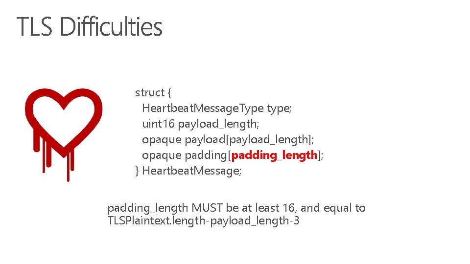 struct { Heartbeat. Message. Type type; uint 16 payload_length; opaque payload[payload_length]; opaque padding[padding_length]; }