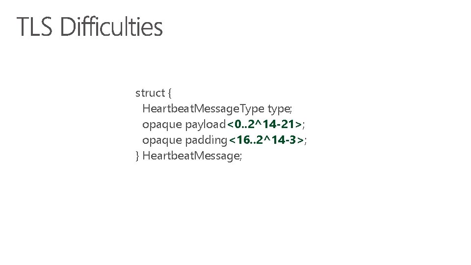 struct { Heartbeat. Message. Type type; opaque payload<0. . 2^14 -21>; opaque padding<16. .