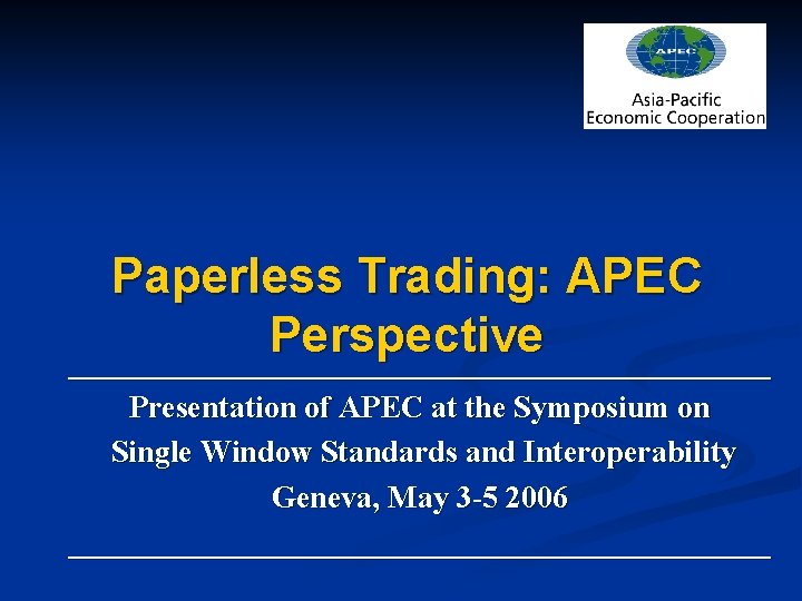 Paperless Trading: APEC Perspective _______________________ Presentation of APEC at the Symposium on Single Window