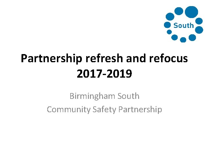 Partnership refresh and refocus 2017 -2019 Birmingham South Community Safety Partnership 