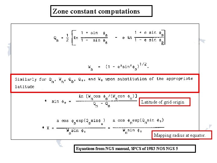Zone constant computations Latitude of grid origin Mapping radius at equator. Equations from NGS Zone constant computations Latitude of grid origin Mapping radius at equator. Equations from NGS