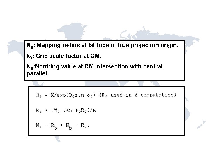 R 0: Mapping radius at latitude of true projection origin. k 0: Grid scale R 0: Mapping radius at latitude of true projection origin. k 0: Grid scale