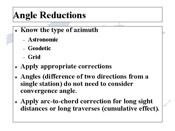 Angle Reductions Know the type of azimuth Astronomic Geodetic Grid Apply appropriate corrections Angles Angle Reductions Know the type of azimuth Astronomic Geodetic Grid Apply appropriate corrections Angles
