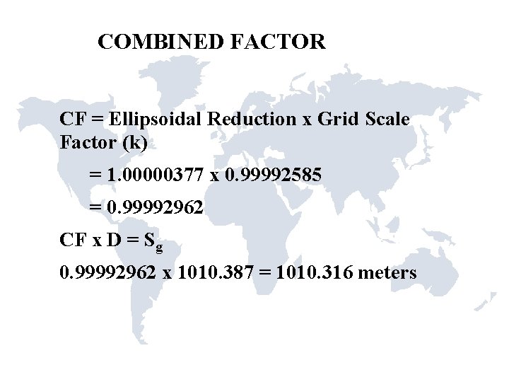 COMBINED FACTOR CF = Ellipsoidal Reduction x Grid Scale Factor (k) = 1. 00000377 COMBINED FACTOR CF = Ellipsoidal Reduction x Grid Scale Factor (k) = 1. 00000377
