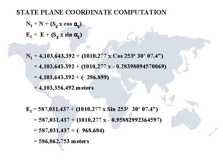 STATE PLANE COORDINATE COMPUTATION N 1 = N + (Sg x cos g) E STATE PLANE COORDINATE COMPUTATION N 1 = N + (Sg x cos g) E
