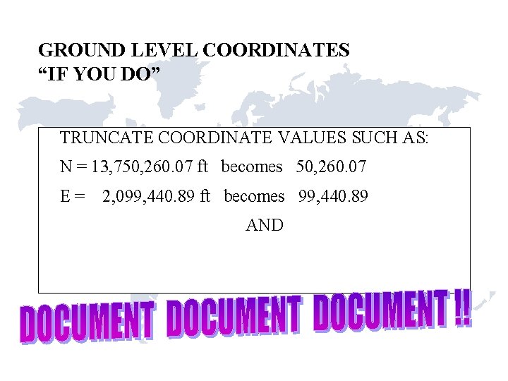 GROUND LEVEL COORDINATES “IF YOU DO” TRUNCATE COORDINATE VALUES SUCH AS: N = 13, GROUND LEVEL COORDINATES “IF YOU DO” TRUNCATE COORDINATE VALUES SUCH AS: N = 13,