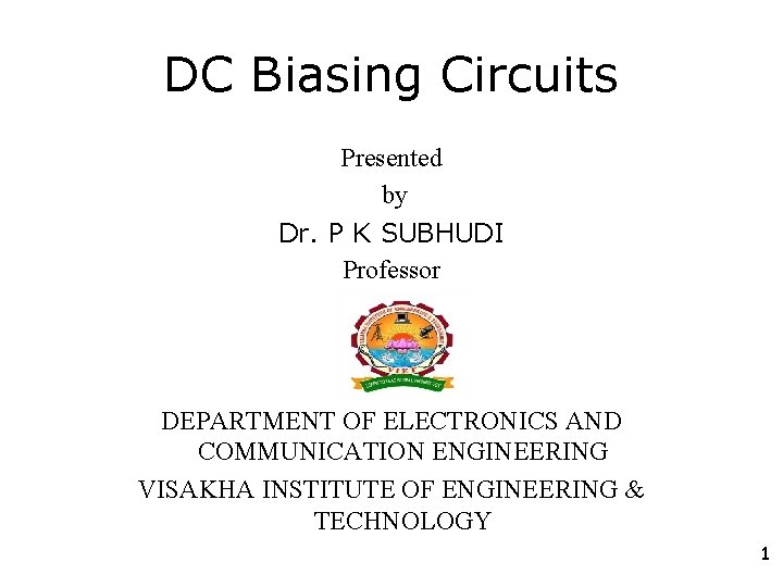 DC Biasing Circuits Presented by Dr. P K SUBHUDI Professor DEPARTMENT OF ELECTRONICS AND