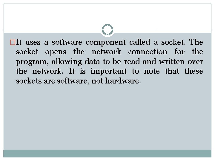 �It uses a software component called a socket. The socket opens the network connection