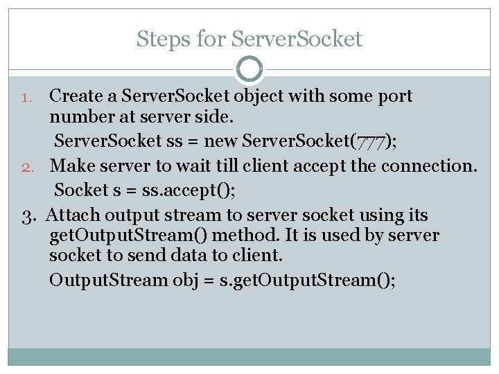 Steps for Server. Socket Create a Server. Socket object with some port number at