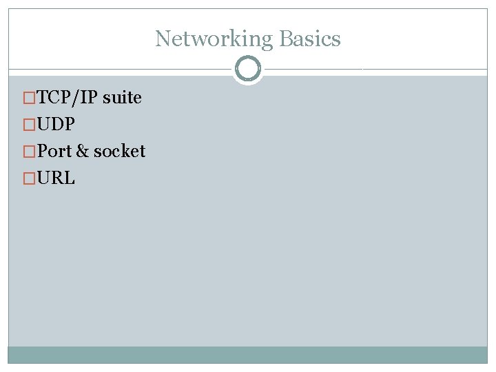 Networking Basics �TCP/IP suite �UDP �Port & socket �URL 