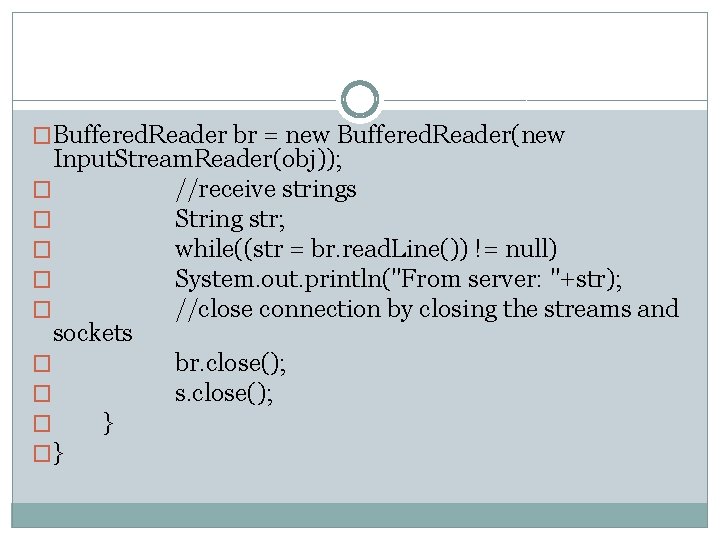 �Buffered. Reader br = new Buffered. Reader(new Input. Stream. Reader(obj)); � //receive strings �