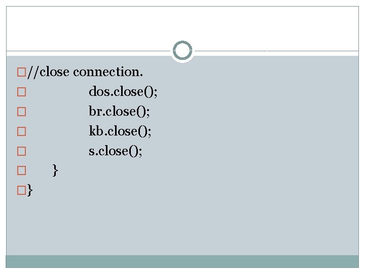 �//close connection. dos. close(); br. close(); kb. close(); s. close(); � � �} }