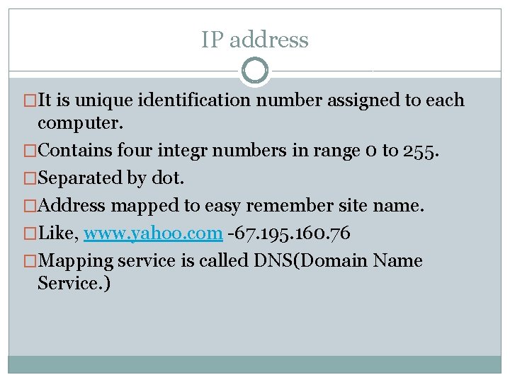 IP address �It is unique identification number assigned to each computer. �Contains four integr