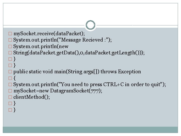 � my. Socket. receive(data. Packet); � System. out. println("Message Recieved : "); � System.