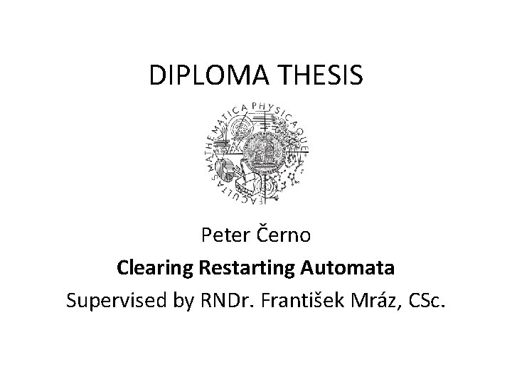 DIPLOMA THESIS Peter Černo Clearing Restarting Automata Supervised by RNDr. František Mráz, CSc. 