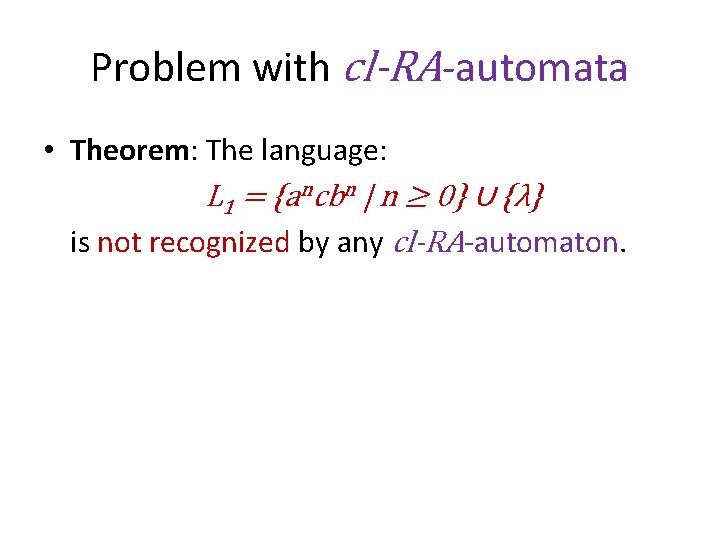 Problem with cl-RA-automata • Theorem: The language: L 1 = {ancbn | n ≥