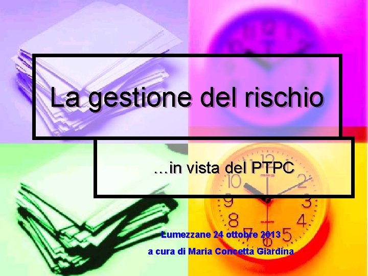 La gestione del rischio …in vista del PTPC Lumezzane 24 ottobre 2013 a cura