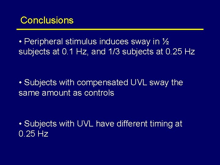 Conclusions • Peripheral stimulus induces sway in ½ subjects at 0. 1 Hz, and