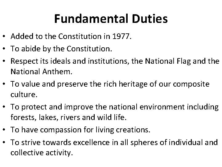 Fundamental Duties • Added to the Constitution in 1977. • To abide by the