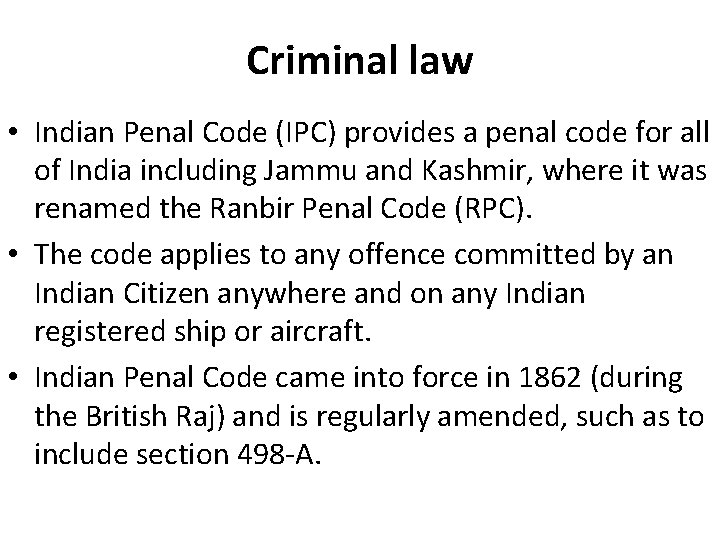 Criminal law • Indian Penal Code (IPC) provides a penal code for all of