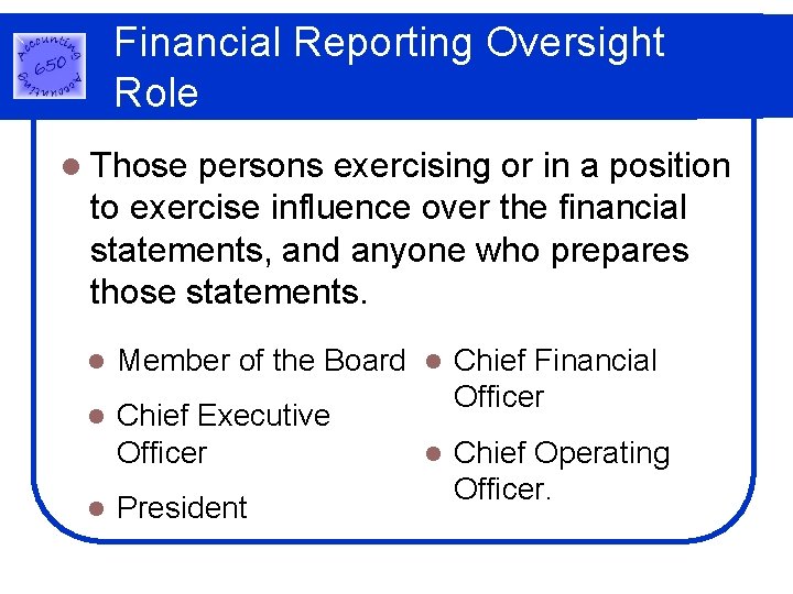 Financial Reporting Oversight Role l Those persons exercising or in a position to exercise Financial Reporting Oversight Role l Those persons exercising or in a position to exercise