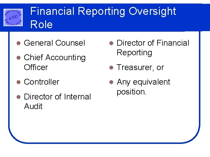 Financial Reporting Oversight Role l General Counsel l l Chief Accounting Officer Director of Financial Reporting Oversight Role l General Counsel l l Chief Accounting Officer Director of