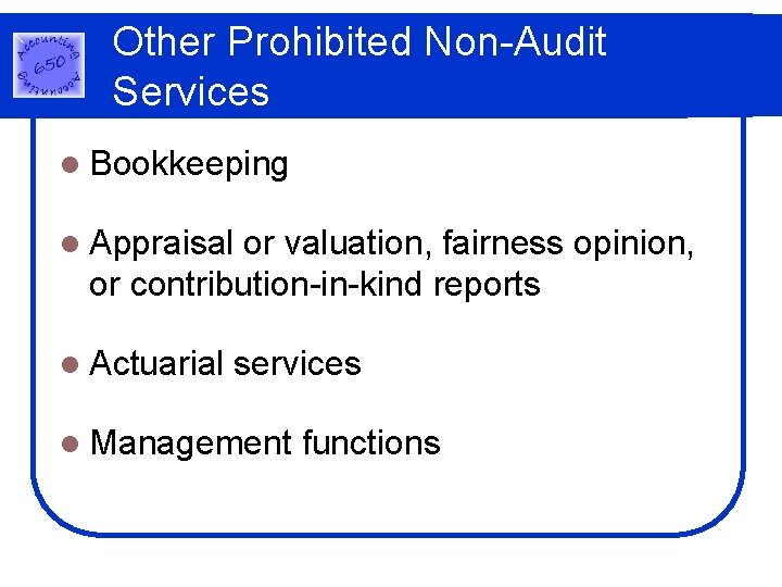 Other Prohibited Non-Audit Services l Bookkeeping l Appraisal or valuation, fairness opinion, or contribution-in-kind Other Prohibited Non-Audit Services l Bookkeeping l Appraisal or valuation, fairness opinion, or contribution-in-kind