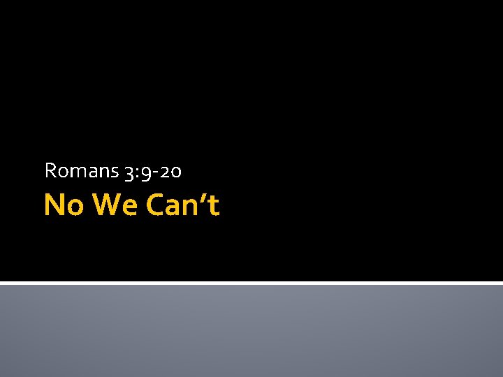 Romans 3: 9 -20 No We Can’t 