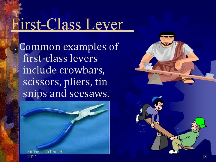 First-Class Lever. Common examples of first-class levers include crowbars, scissors, pliers, tin snips and
