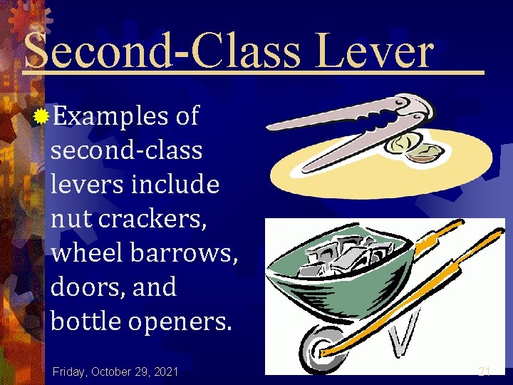 Second-Class Lever ®Examples of second-class levers include nut crackers, wheel barrows, doors, and bottle