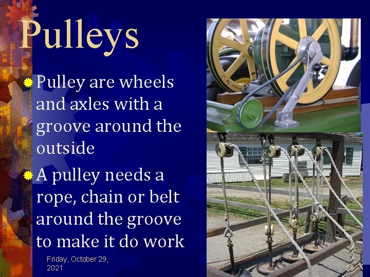 Pulleys ® Pulley are wheels and axles with a groove around the outside ®