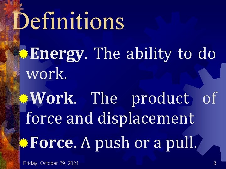 Definitions ®Energy. The ability to do work. ®Work. The product of force and displacement