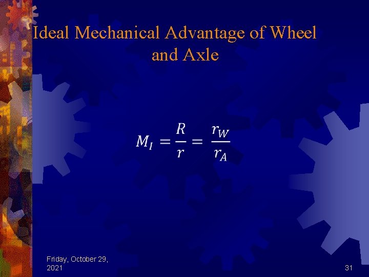 Ideal Mechanical Advantage of Wheel and Axle Friday, October 29, 2021 31 