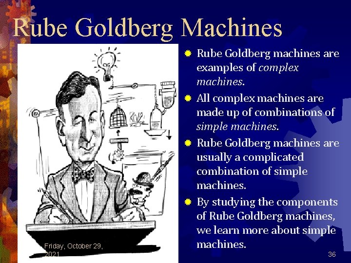 Rube Goldberg Machines Rube Goldberg machines are examples of complex machines. ® All complex