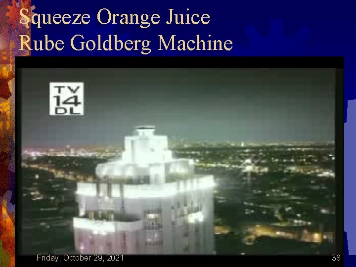 Squeeze Orange Juice Rube Goldberg Machine Friday, October 29, 2021 38 