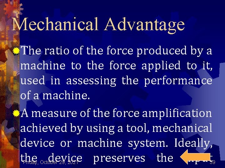 Mechanical Advantage ®The ratio of the force produced by a machine to the force
