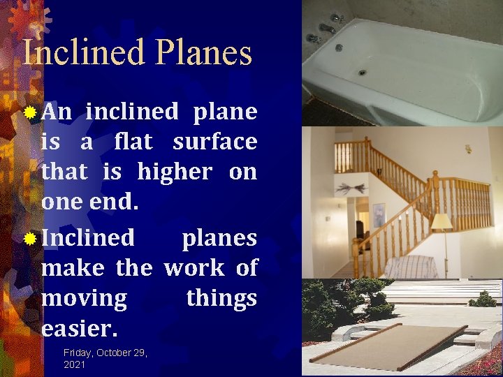 Inclined Planes ® An inclined plane is a flat surface that is higher on