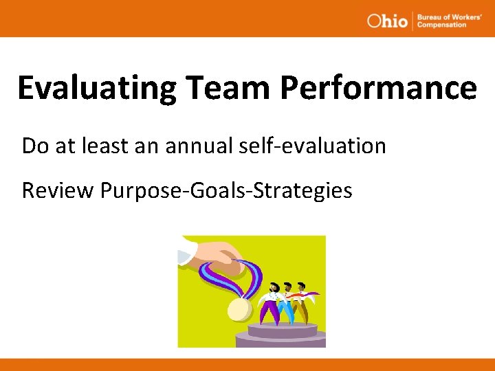 Evaluating Team Performance Do at least an annual self-evaluation Review Purpose-Goals-Strategies Evaluating Team Performance Do at least an annual self-evaluation Review Purpose-Goals-Strategies