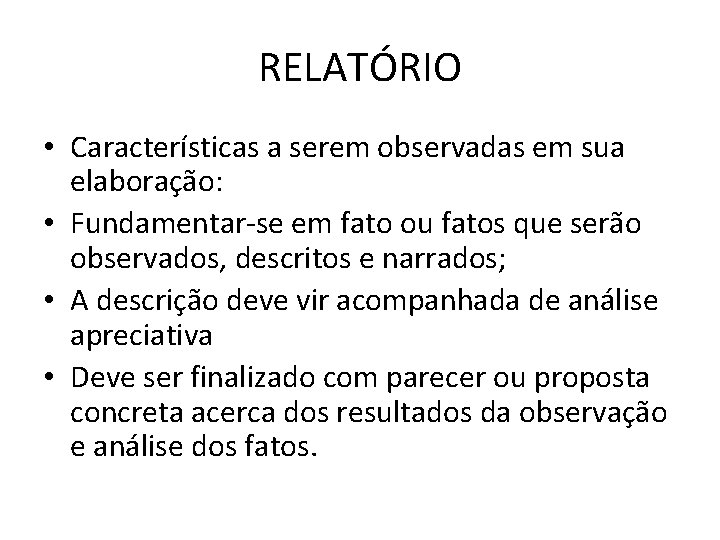 RELATÓRIO • Características a serem observadas em sua elaboração: • Fundamentar-se em fato ou