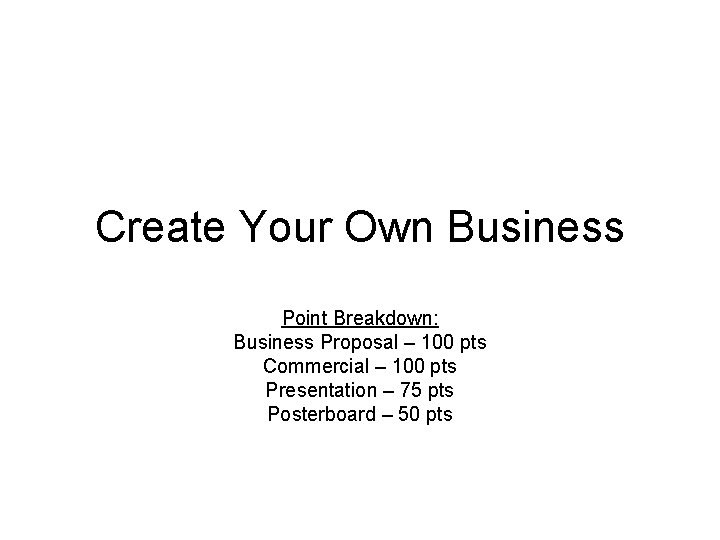 Create Your Own Business Point Breakdown: Business Proposal – 100 pts Commercial – 100