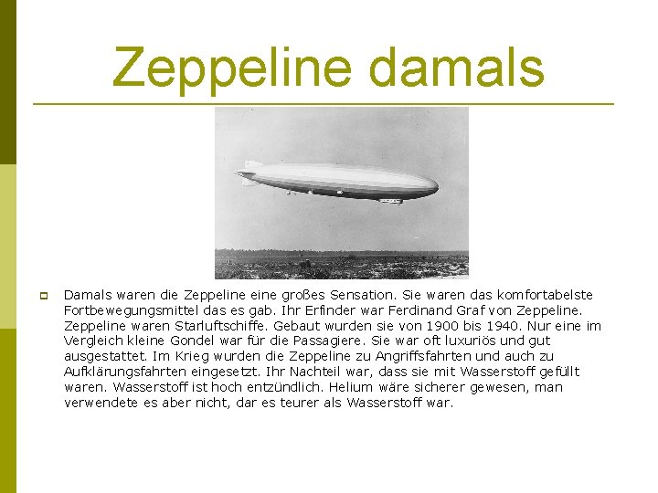 Zeppeline damals Damals waren die Zeppeline eine großes Sensation. Sie waren das komfortabelste Fortbewegungsmittel