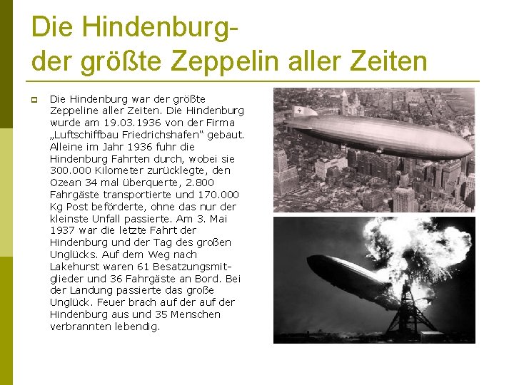 Die Hindenburgder größte Zeppelin aller Zeiten Die Hindenburg war der größte Zeppeline aller Zeiten.