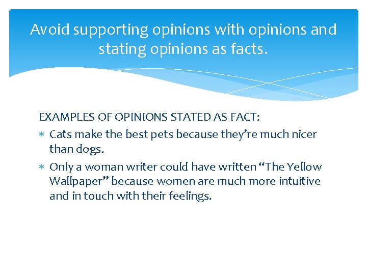 Avoid supporting opinions with opinions and stating opinions as facts. EXAMPLES OF OPINIONS STATED