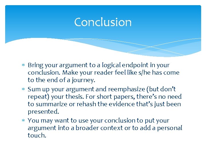 Conclusion Bring your argument to a logical endpoint in your conclusion. Make your reader