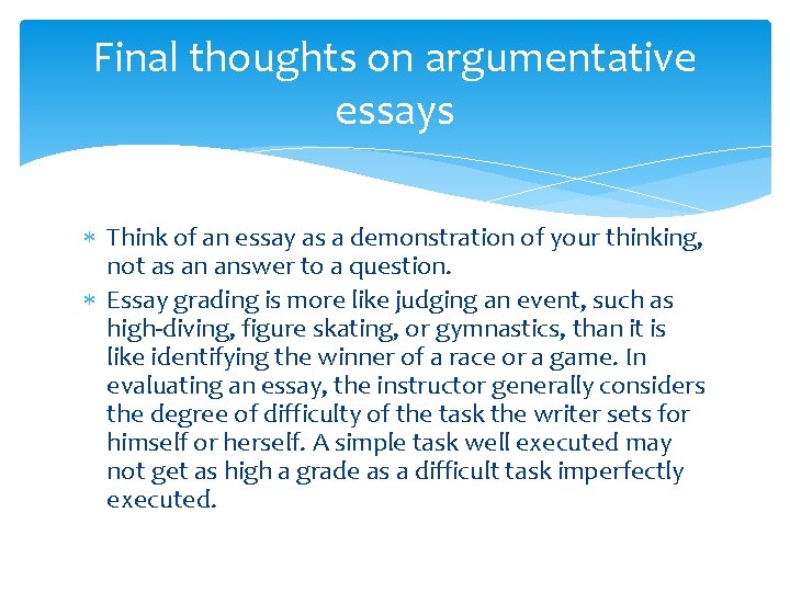 Final thoughts on argumentative essays Think of an essay as a demonstration of your