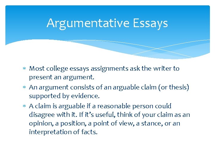 Argumentative Essays Most college essays assignments ask the writer to present an argument. An